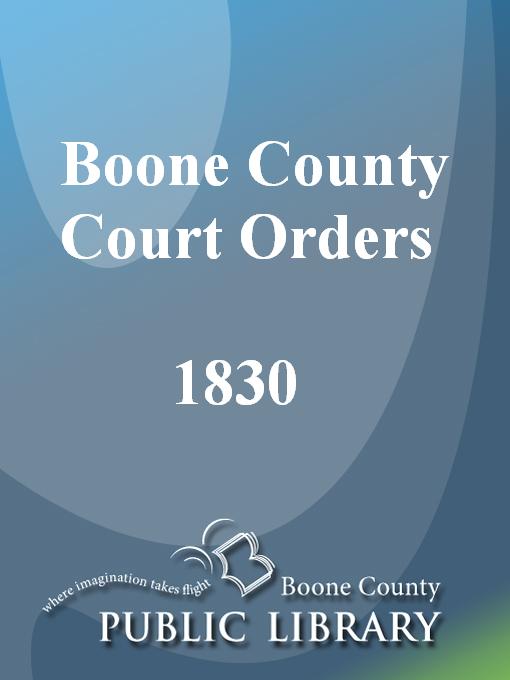 Title details for Boone County Court Orders, 1830 by County Court, Boone County, Kentucky - Available